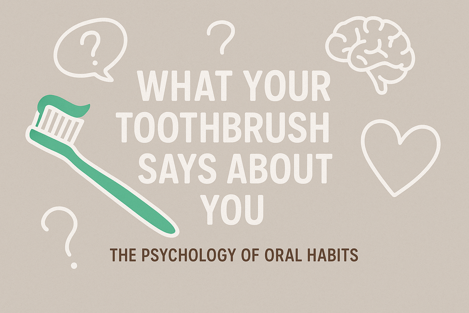 What Your Toothbrush Says About You: The Psychology of Oral Habits